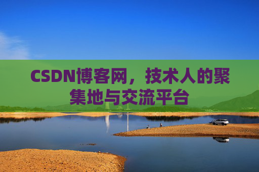 CSDN博客网，技术人的聚集地与交流平台